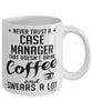 Funny Case Manager Mug Never Trust A Case Manager That Doesn't Drink Coffee and Swears A Lot Coffee Cup 11oz 15oz White