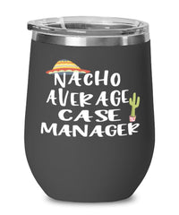 Funny Case Manager Wine Tumbler Nacho Average Case Manager Wine Glass Stemless 12oz Stainless Steel