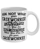 Funny Caseworker Mug Ask Not What Your Caseworker Can Do For You Coffee Cup 11oz 15oz White