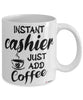 Funny Cashier Mug Instant Cashier Just Add Coffee Cup White