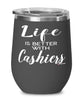 Funny Cashier Wine Glass Life Is Better With Cashiers 12oz Stainless Steel Black
