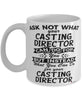 Funny Casting Director Mug Ask Not What Your Casting Director Can Do For You Coffee Cup 11oz 15oz White