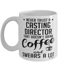 Funny Casting Director Mug Never Trust A Casting Director That Doesn't Drink Coffee and Swears A Lot Coffee Cup 11oz 15oz White