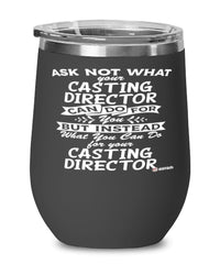 Funny Casting Director Wine Glass Ask Not What Your Casting Director Can Do For You 12oz Stainless Steel Black