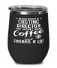 Funny Casting Director Wine Glass Never Trust A Casting Director That Doesn't Drink Coffee and Swears A Lot 12oz Stainless Steel Black
