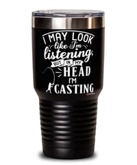 Funny Casting Sport Tumbler I May Look Like I'm Listening But In My Head I'm Casting 30oz Stainless Steel Black