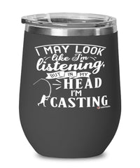 Funny Casting Sport Wine Glass I May Look Like I'm Listening But In My Head I'm Casting 12oz Stainless Steel Black