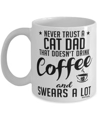 Funny Cat Dad Mug Never Trust A Cat Dad That Doesn't Drink Coffee and Swears A Lot Coffee Cup 11oz 15oz White