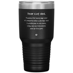 Funny Cat Father Tumbler Dear Cat Dad If Someone Else Was My Dad I Will Pee On His Shoe Laser Etched 30oz Stainless Steel Tumbler