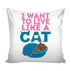 Funny Cat Graphic Pillow Cover I Want To Live Like A Cat