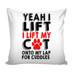 Funny Cat Graphic Pillow Cover Yeah I Lift I Lift My Cat Onto My Lap For Cuddles