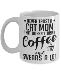 Funny Cat Mom Mug Never Trust A Cat Mom That Doesn't Drink Coffee and Swears A Lot Coffee Cup 11oz 15oz White
