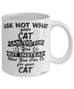 Funny Cat Mug Ask Not What Your Cat Can Do For You Coffee Cup 11oz 15oz White