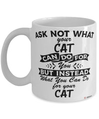 Funny Cat Mug Ask Not What Your Cat Can Do For You Coffee Cup 11oz 15oz White