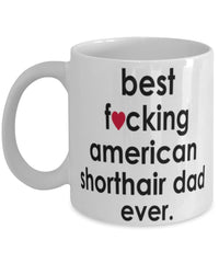 Funny Cat Mug B3st F-cking American Shorthair Dad Ever Coffee Cup White