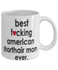 Funny Cat Mug B3st F-cking American Shorthair Mom Ever Coffee Cup White