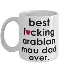 Funny Cat Mug B3st F-cking Arabian Mau Dad Ever Coffee Cup White