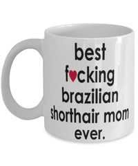 Funny Cat Mug B3st F-cking Brazilian Shorthair Mom Ever Coffee Cup White