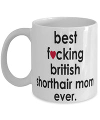 Funny Cat Mug B3st F-cking British Shorthair Mom Ever Coffee Cup White