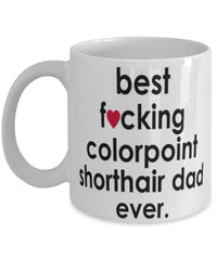 Funny Cat Mug B3st F-cking Colorpoint Shorthair Dad Ever Coffee Cup White
