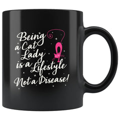 Funny Cat Mug Being A Cat Lady A Lifestyle Not A Disease 11oz Black Coffee Mugs