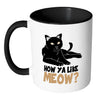 Funny Cat Mug How Ya Like Meow White 11oz Accent Coffee Mugs