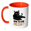 Funny Cat Mug How Ya Like Meow White 11oz Accent Coffee Mugs