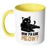 Funny Cat Mug How Ya Like Meow White 11oz Accent Coffee Mugs