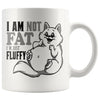 Funny Cat Mug I Am Not Fat Im Just Fluffy 11oz White Coffee Mugs