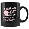 Funny Cat Mug I Hug My Cat So I Dont Punch 11oz Black Coffee Mugs