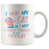 Funny Cat Mug I Hug My Cat So I Dont Punch People In The 11oz White Coffee Mugs