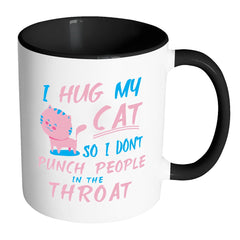 Funny Cat Mug I Hug My Cat So I Dont Punch White 11oz Accent Coffee Mugs