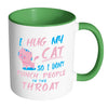 Funny Cat Mug I Hug My Cat So I Dont Punch White 11oz Accent Coffee Mugs