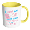 Funny Cat Mug I Hug My Cat So I Dont Punch White 11oz Accent Coffee Mugs