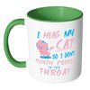 Funny Cat Mug I Hug My Cat So I Dont Punch White 11oz Accent Coffee Mugs