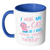 Funny Cat Mug I Hug My Cat So I Dont Punch White 11oz Accent Coffee Mugs