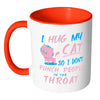 Funny Cat Mug I Hug My Cat So I Dont Punch White 11oz Accent Coffee Mugs