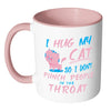 Funny Cat Mug I Hug My Cat So I Dont Punch White 11oz Accent Coffee Mugs