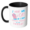 Funny Cat Mug I Hug My Cat So I Dont Punch White 11oz Accent Coffee Mugs