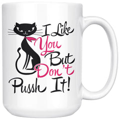 Funny Cat Mug I Like You But Dont Pussh It 15oz White Coffee Mugs