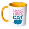 Funny Cat Mug I Want To Live Like A Cat White 11oz Accent Coffee Mugs