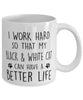 Funny Cat Mug I Work Hard So That My Black and White Can Have A Better Life Coffee Mug 11oz White