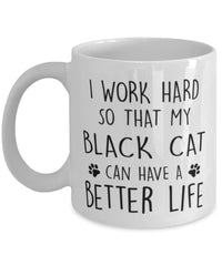 Funny Cat Mug I Work Hard So That My Black Cat Can Have A Better Life Coffee Mug 11oz White