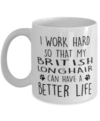 Funny Cat Mug I Work Hard So That My British Longhair Can Have A Better Life Coffee Mug 11oz White