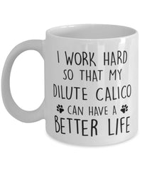 Funny Cat Mug I Work Hard So That My Dilute Calico Can Have A Better Life Coffee Mug 11oz White