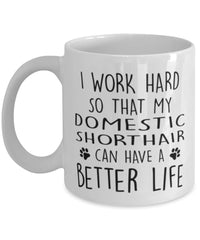 Funny Cat Mug I Work Hard So That My Domestic Shorthair Can Have A Better Life Coffee Mug 11oz White