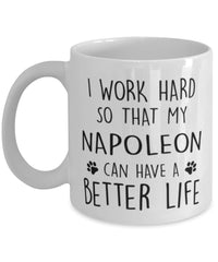 Funny Cat Mug I Work Hard So That My Napoleon Can Have A Better Life Coffee Mug 11oz White