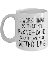 Funny Cat Mug I Work Hard So That My Pixie-Bob Can Have A Better Life Coffee Mug 11oz White