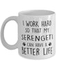 Funny Cat Mug I Work Hard So That My Serengeti Can Have A Better Life Coffee Mug 11oz White