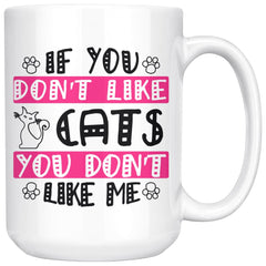 Funny Cat Mug If You Dont Like Cats You Dont Like Me 15oz White Coffee Mugs